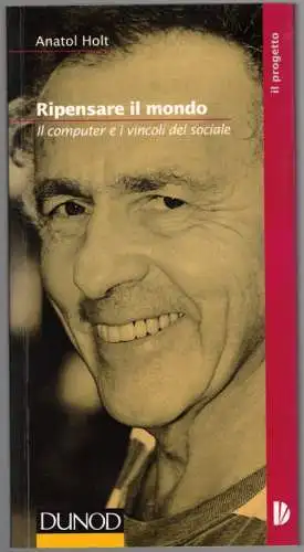 Holt, Anatol: Ripensare il mondo. Il computer e i vincoli del sociale. Traduzione di Anna Coscarella. (= il progetto)
 Milano, Dunod, (1998). 