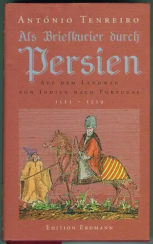 Als Briefkurier durch Persien. Auf dem Landweg von Indien nach Portugal, 1523-1529. Aus dem Portugiesischen übersetzt und herausgegeben von Johannes Pögl. Tenreiro, Antonio