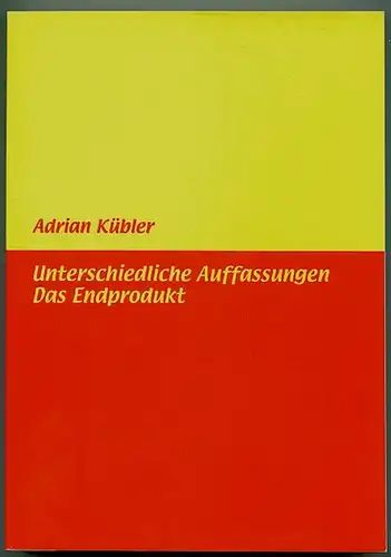 Unterschiedliche Auffassungen. Das Endprodukt. Kübler, Adrian