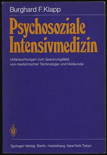 Psychosoziale Intensivmedizin. Untersuchungen zum Spannungsfeld von medizinischer Technologie und Heilkunde. Klapp, Burghard