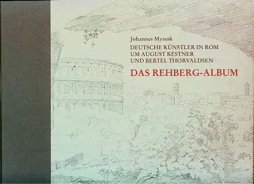 Das Rehberg-Album. Deutsche Künstler in Rom um August Kestner und Bertel Thorvaldsen. Myssok, Johannes