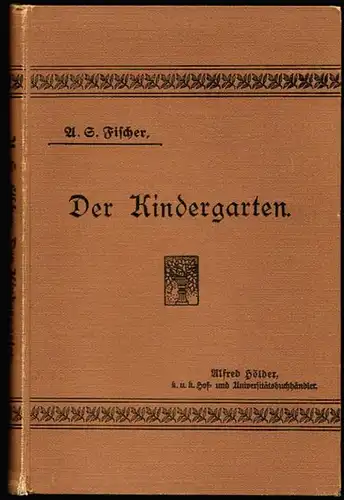Der Kindergarten. Theoretisch-praktisches Handbuch. Fischer, A.S