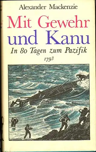 Mit Gewehr und Kanu. In 80 Tagen zum Pazifik 1793. Herausgegeben von Susanne Mayer unter Mitwirkung von Ulrich Schlemmer. Mackenzie, Alexander