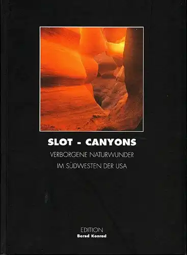 Slot Canyons. Verborgene Naturwunder im Südwesten der USA. Konrad, Bernd