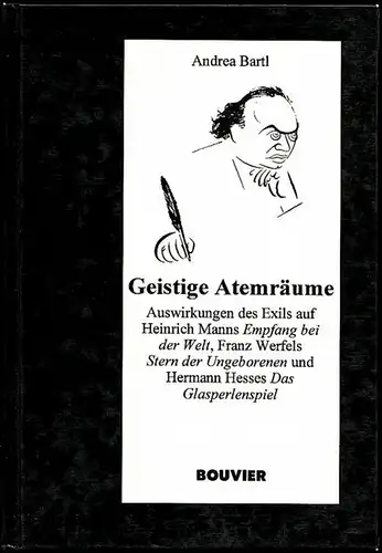 Geistige Atemräume. Auswirkungen des Exils auf Heinrich Manns &quot;Empfang bei der Welt&quot;, Franz Werfels &quot;Stern der Ungeborenen&quot; und Hermann Hesses &quot;Das Glasperlenspiel&quot;. Bartl, Andrea