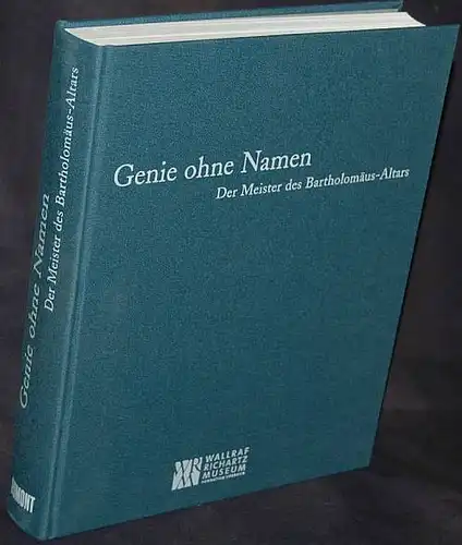 Genie ohne Namen. Der Meister des Bartholomäus-Altars. Budde, Rainer und Roland Krischel (Hrsg)