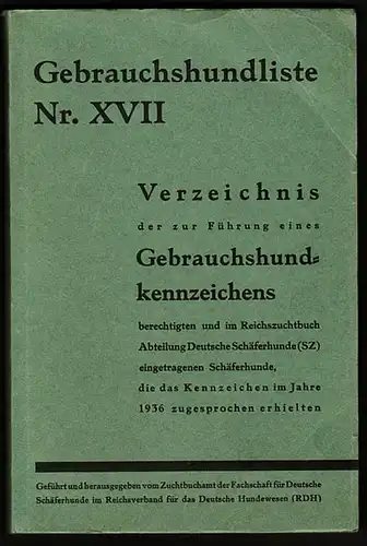 Gebrauchshundliste Nr. XVII. Verzeichnis der zur Führung eines Gebrauchshundkennzeichens berechtigten und im Reichszuchtbuch Abteilung Deutsche Schäferhunde (SZ) eingetragenen Schäferhunde, die das Kennzeichen im Jahre 1936 zugesprochen erhielten....