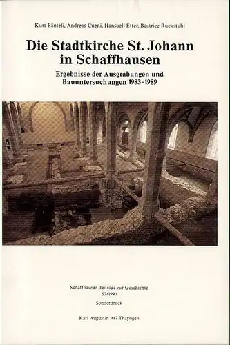 Bänteli, Kurt; Andreas Cueni und Hansueli Etter: Die Stadtkirche St. Johann in Schaffhausen. Ergebnisse der Ausgrabungen und Bauuntersuchungen 1983 - 1989. 