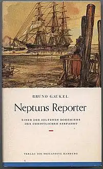 Neptuns Reporter. Einer der seltenen Bohemiens der christlichen Seefahrt. Gaukel, Bruno