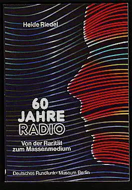 60 Jahre Radio. Von der Rarität zum Massenmedium. Riedel, Heike