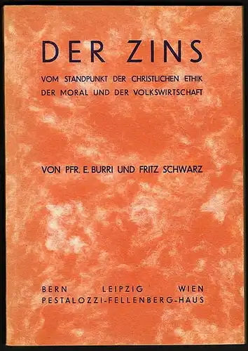 Der Zins vom Standpunkt der christlichen Ethik der Moral und der Volkswirtschaft. 4. bis 6. Tausend. Burri, E. und Fritz Schwarz