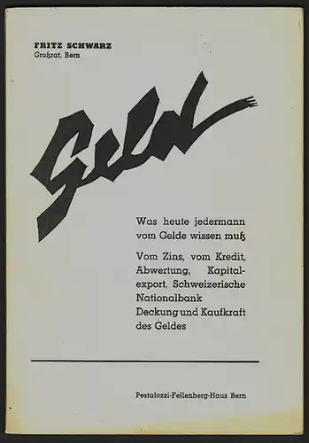 Was heute jedermann vom Gelde wissen sollte. Von der Schweizerischen Nationalbank, Zins, Kredit, Abwertung und Kapitalexport. Schwarz, Fritz