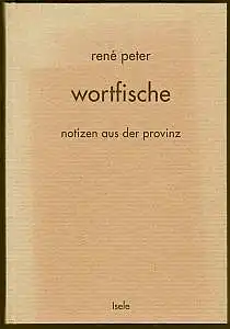 Wortfische. Notizen aus der Provinz. Peter, René