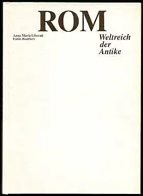 Rom. Weltreich der Antike. Herausgegeben von Valeria Manferto de Fabianis. Liberati, Anna Maria und Fabio Bourbon