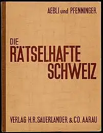 Die rätselhafte Schweiz. Ein Buch vom Spiel. Zum Denken. Zur schaffenden Hand. Aebli, Fritz und und Heinrich Pfenninger