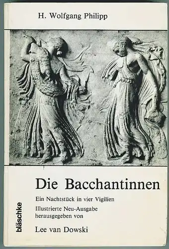Die Bacchantinnen. Ein Nachtstück in 4 Vigilien. neu-Ausgabe herausgegeben von Lee van Dowski. Philipp, Hugo Wolfgang
