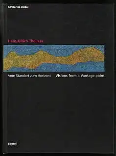 Hans-Ulrich Theilkäs. Vom Standort zum Horizont. Visions from a Vantage Point. Dobai, Katharina