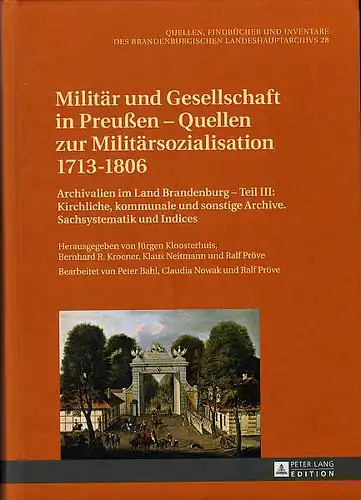 Militär und Gesellschaft in Preußen. Quellen zur Militärsozialisation 1713 - 1806. Teil 3 Kirchliche, kommunale und sonstige Archive, Sachsystematik und Indices. Kloosterhuis, Jürgen; Bernhard R. Kroener und Klaus (Hrsg.) Neitmann