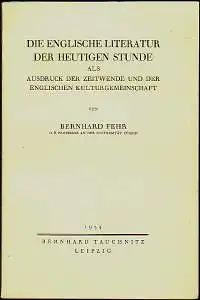 Die englische Literatur der heutigen Stunde als Ausdruck der Zeitwende und der englischen Kulturgemeinschaft. Herausgegeben von Herbert Schöffler. Fehr, Bernhard