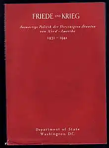 Friede und Krieg. Auswärtige Politik der Vereinigten Staaten von Nord-Amerika 1931-1941. Herausgegeben von United States Goverment Printing Office Washington.