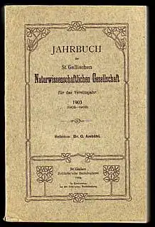 Jahrbuch der St. Gallischen Naturwissenschaftlichen Gesellschaft für das Vereinsjahr 1903 (1902-1903). Redaktion: Dr. G. Ambühl