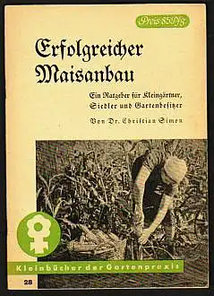 Erfolgreicher Maisanbau. Ein Ratgeber für Kleingärtner, Siedler und Gartenbesitzer. Simon, Christian