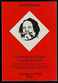 Gewalt für den Körper. Verrat für die Seele?. Ein Brief von Michael Bakunin an Sergej Necaev. Eine Debatte über Ethik und Moral der Revolutionäre und den &quot;Revolutionären Katechismus&quot;. Einleitung und Anmerkungen von Arthur Lehning....