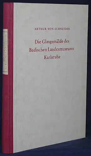 Die Glasgemälde des Badischen Landesmuseums Karlsruhe. Schneider, Arthur von