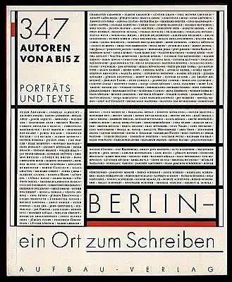 Berlin - Ein Ort zum Schreiben. 347 Autoren von A - Z. Portraits und Texte. Herausgegeben von Karin Kiwus im Auftrag der Akademie der Künste.