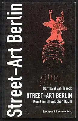 Street-Art Berlin. Kunst im öffentlichen Raum. Treeck, Bernhard van