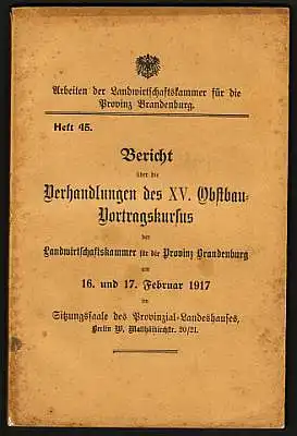 Bericht über die Verhandlungen des XV. Obstbau-Vortragskursus der Landwirtschaftskammer für die Provinz Brandenburg am 16. und 17. Februar 1917 im Sitzungssaale des Provinzial-Landeshauses. Landwirtschaftskammer Brandenburg