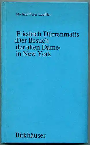 Friedrich Dürrenmatts &quot;Der Besuch der alten Dame&quot; in New York. Ein Kapitel aus der Rezeptionsgeschichte der neueren Schweizer Dramatik. Loeffler, Michael Peter