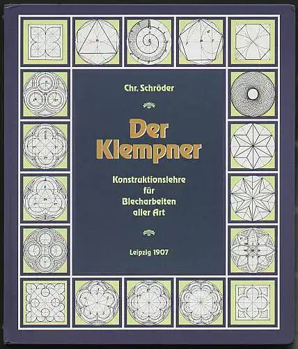 Der Klempner: Konstruktionslehre für Blecharbeiten aller Art nebst einer Anleitung zur Inhaltsberechnung der Flächen und Körper; zum Selbstunterricht für die Praxis. Schröder, Chr. und F. Hartmann