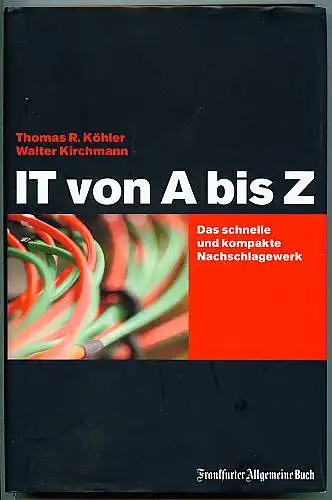 IT von A bis Z. Das schnelle und kompakte Nachschlagewerk. Köhler, Thomas R. und Walter Kirchmann