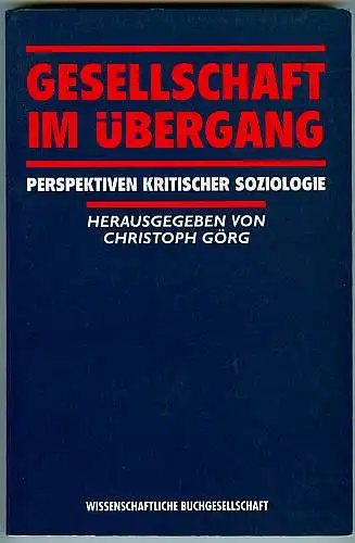 Gesellschaft im Übergang. Perspektiven kritischer Soziologie. Görg, Christoph (Hrsg.)