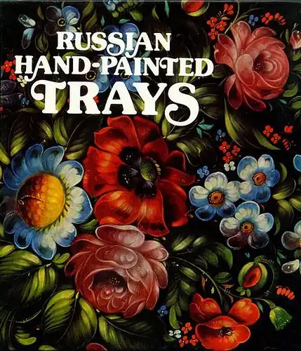 Russian Hand-Painted Trays. Krapivina, Irina (Hrsg)