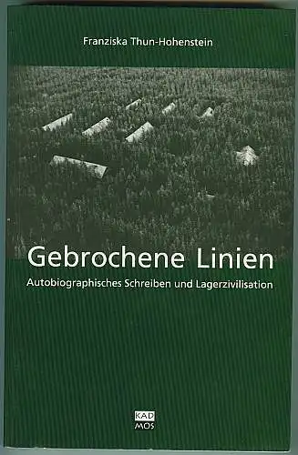Gebrochene Linien. Autobiographisches Schreiben und Lagerzivilisation Thun-Hohenstein, Franziska