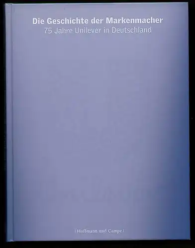 Die Geschichte der Markenmacher. 75 Jahre Unilever in Deutschland. Herausgegeben von Manfred Bissinger.