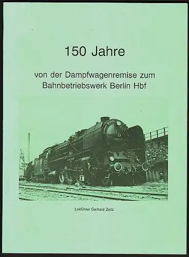 150 Jahre von der Dampfwagenremise zum Bahnbetriebswerk Berlin HBF. Herausgegeben vom Bahnbetriebswerk Berlin Hauptbahnhof. Zeitz, Gerhard