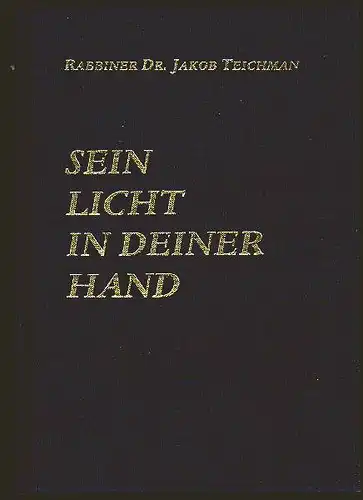 Sein Licht in Deiner Hand. Zeitnahe Betrachtungen zu den fünf Büchern Moshes nach der synagogalen Lesung geordnet. Herausgegeben vom Rabbinat der Israelitischen Kultusgemeinde Zürich. Teichmann, Jakob