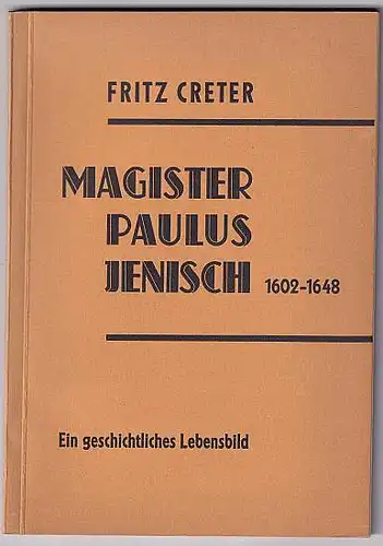 Magister Paulus Jenisch. 1602 - 1648. Geschichtliches Lebensbild aus dem Dreißigjährigen Krieg. Creter, Fritz