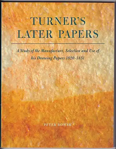 Bower, Peter: Turner's Later Papers: A Study of the Manufacture, Selection, and Use of His Drawing Papers 1820-1851. 