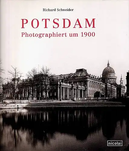 Schneider, Richard [Hrsg.]: Potsdam,Photographiert um 1900. Herausgegeben von Eichard Schneider in Verbindung mit dem Potsdam-Museum. 