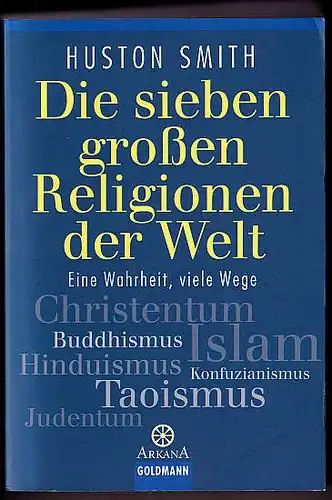 Smith, Huston: Die sieben großen Religionen der Welt., Eine Wahrheit, viele Wege. Aus dem Amerikanischen von Roland Irmer. 