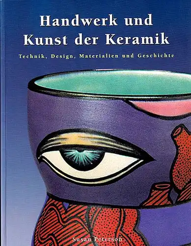 Peterson, Susan: Handwerk und Kunst der Keramik. Technik, Design, materialien und Geschichte. 