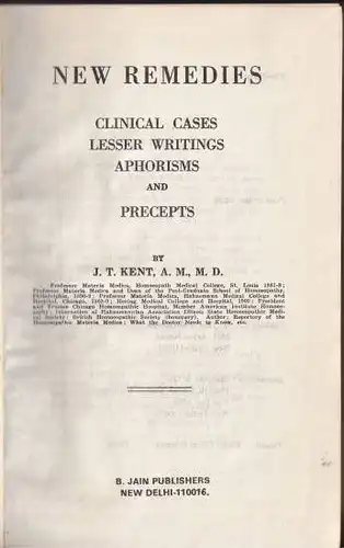 Kent, J(ames) T(yler): New Remedies. Clinical cases, Lesser Writings, Aphorisms and Precepts. 