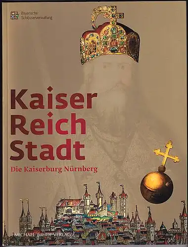 Heinemann, Katharina (Hrsg): Kaiser - Reich - Stadt. Die Kaiserburg Nürnberg. 