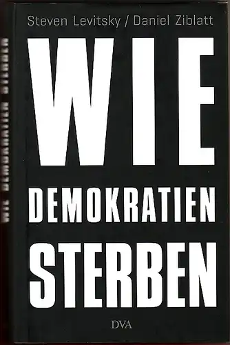 Levitsky, Steven und Daniel Ziblatt: Wie Demokratien sterben. Und was wir dagegen tun können. 