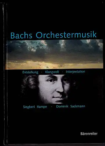 Rampe, Siegbert und Dominik Sackmann: Bachs Orchestermusik Entstehung - Klangwelt - Interpretation.  Ein Handbuch. 