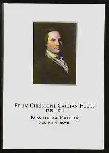 Steinhoff, Christina: Felix Christoph Cajetan Fuchs. 1749 - 1814. Künstler und Politiker aus Rapperswil. Herausgegeben vom Heimatmuseum Rapperswil. 